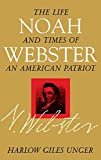Noah Webster: The Life and Times of an American Patriot Kindle Edition

by Harlow Giles Unger (Author) 

