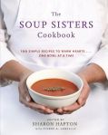 The Soup Sisters Cookbook: 100 Simple Recipes to Warm Hearts . . . One Bowl at a Time#SoupItForwardDay#HugInABowl