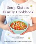 The Soup Sisters Family Cookbook: More than 100 Family-friendly Recipes to Make and Share with Kids of All Ages#SoupItForwardDay#HugInABowl