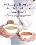 The Soup Sisters and Broth Brothers Cookbook: More than 100 Heart-Warming Seasonal Recipes for You to Cook at Home #SoupItForwardDay#HugInABowl